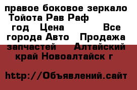 правое боковое зеркало Тойота Рав Раф 2013-2017 год › Цена ­ 7 000 - Все города Авто » Продажа запчастей   . Алтайский край,Новоалтайск г.